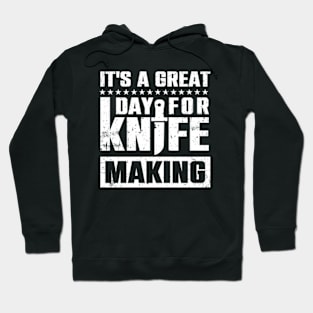 It's A Great Day For Knife Making Hoodie